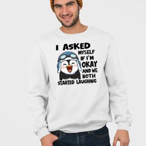 I Asked Myself If Im Okay And We Both Started Laughing Penguin Shirt 5