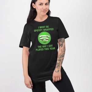I Must Be Spotify Wrapped The Way I Got Played This Year Shirt 1 I Must Be Spotify Wrapped The Way I Got Played This Year Shirt 2