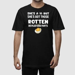 She's A 10 But She's Got Those Rotten Deviled Egg Farts Shirt 4 Shes A 10 But Shes Got Those Rotten Deviled Egg Farts Shirt 5