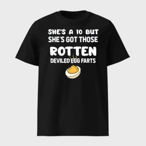 She’s A 10 But She’s Got Those Rotten Deviled Egg Farts Shirt