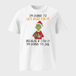 Grnch Im Going To Let God Fix It Shirt 1
