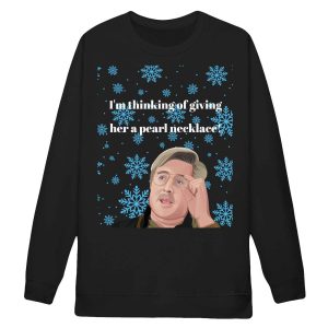 Im Thinking Of Giving Her A Pearl Necklace Christmas Sweatshirt1