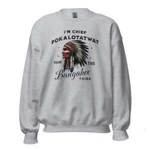 Im Chief Pokalotatwat From The Bangahoe Tribe Shirt2