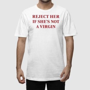 Reject Her If Shes Not A Virgin Shirt 2