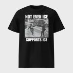 Not Even Ice Supports Ice Shirt