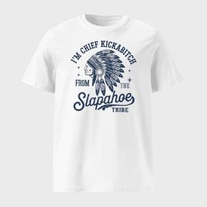 Chief Kickabiitch From The Slapahoe Tribe Tee
