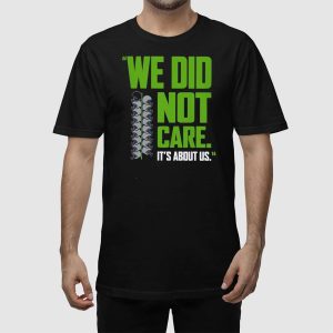 Seahawks We Did Not Care Its About Us Shirt 2