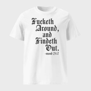 Fucketh Around And Findeth Out Mood 24 7 Shirt