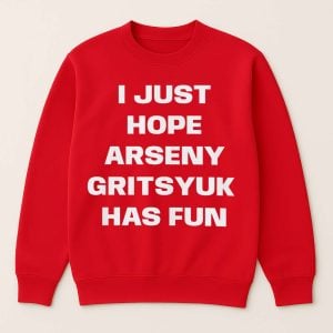 I Just Hope Arseny Gritsyuk Has Fun Shirt 2