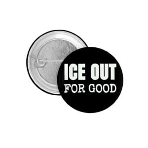 ICE Out For Good Protest Button1