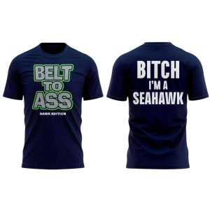 Belt To Ass Bitch Im A Seahawk Shirt