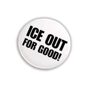ICE Out For Good Protest Button