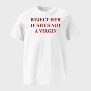 Reject Her If She’s Not A Virgin Shirt