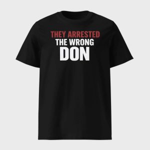 They Arrested The Wrong Don Shirt 1