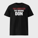 They Arrested The Wrong Don Shirt