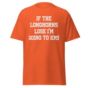If The Longhorns Lose Im Going To KMS Shirt