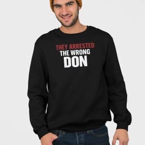 They Arrested The Wrong Don Shirt 4