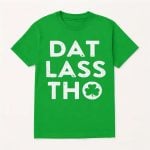 St Patrick's Day Dat Lass Tho Shirt