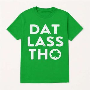 St Patrick’s Day Dat Lass Tho Shirt