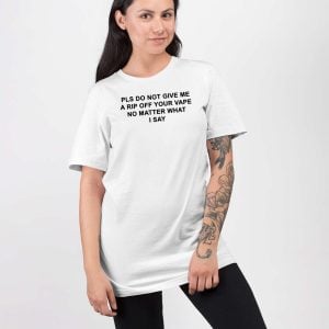 Katy Perry Pls Do Not Give Me A Rip Off Your Vape No Matter What I Say Shirt 3