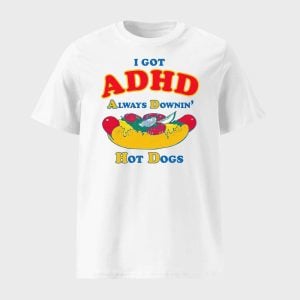 I Got ADHD Always Downin Hot Dogs Shirt