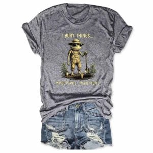 I Bury Things Maybe Plants Maybe People T shirt1