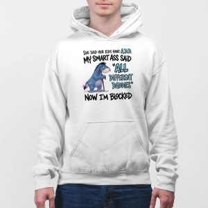 Eeyore She Said Her Kids Have Add My Smart Ass Said All Different Daddies Now Im Blocked Shirt 5