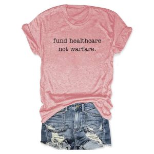 Fund Healthcare Not Warfare T shirt3