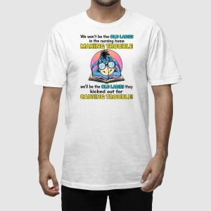 Eeyore We Wont Be The Old Ladies In The Nursing Home Making Trouble Shirt 2