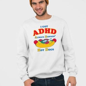 I Got ADHD Always Downin Hot Dogs Shirt 4