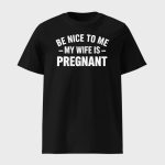 Montez Ford Be Nice To Me My Wife Is Pregnant Shirt