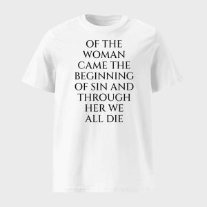 Of The Woman Came the Beginning of Sin and Through Her We All Die Shirt 1