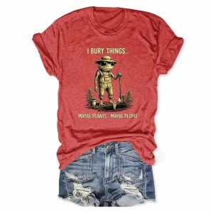 I Bury Things Maybe Plants Maybe People T shirt3