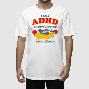 I Got ADHD Always Downin Hot Dogs Shirt 2