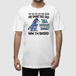 Eeyore She Said Her Kids Have Add My Smart Ass Said All Different Daddies Now Im Blocked Shirt 2