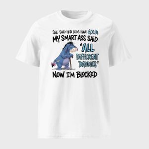 Eeyore She Said Her Kids Have Add My Smart Ass Said All Different Daddies Now Im Blocked Shirt 1