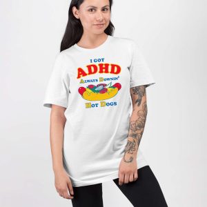 I Got ADHD Always Downin Hot Dogs Shirt 3