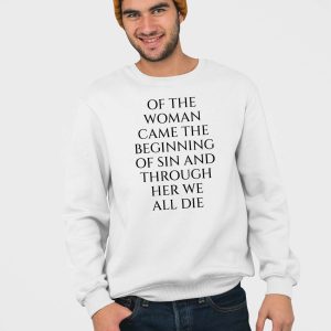 Of The Woman Came the Beginning of Sin and Through Her We All Die Shirt 4