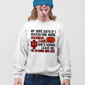 My Wife Says If I Watch One More Hoosiers Game She's Gonna Leave Me Shirt (5)