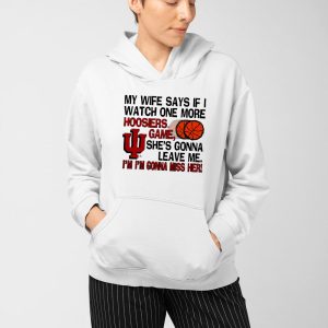 My Wife Says If I Watch One More Hoosiers Game She's Gonna Leave Me Shirt (4)