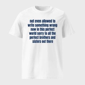 Not Even Allowed To Write Something Wrong Now In This Perfect World Shirt