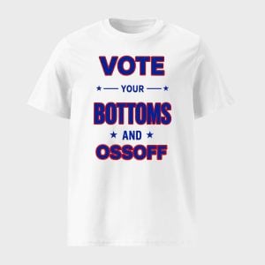 Vote Your Bottoms And Ossoff Shirt